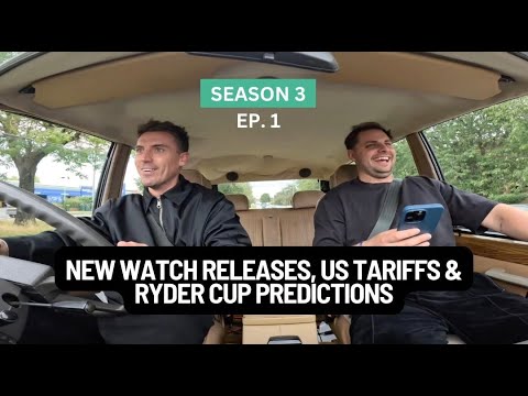 New Watch Releases, US Tariffs & Ryder Cup Predictions | WRW Podcast - S3 | E1