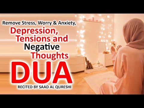 Dua To Remove Stress, Negative Thoughts, Worry, Anxiety, Difficulties, Depression And Tensions