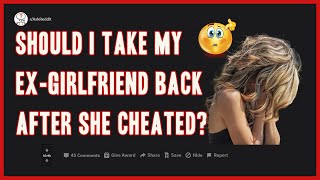 Reddit Relationships Advice - Should I take my ex-girlfriend back after she cheated?
