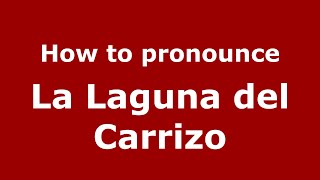 How to pronounce La Laguna Del Carrizo