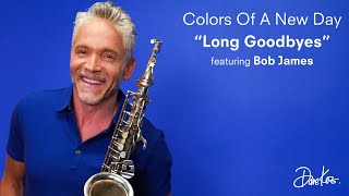 Dave Koz — Colors Of A New Day — Week Five BLUE “Long Goodbyes” feat. Bob James