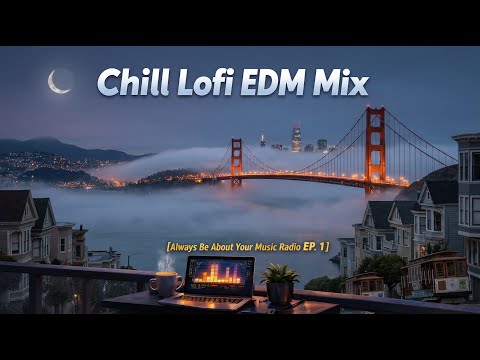 Chill Lofi EDM Mix with Bay Area 🌉 Vibes 2026 [Always Be About Your Music Radio EP. 1]