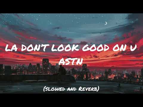 LA DON’T LOOK GOOD ON U - ASTN (slowed + reverb)