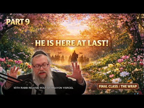He is Here at Last! | Moshiach Update 2026/5786 | Part 9