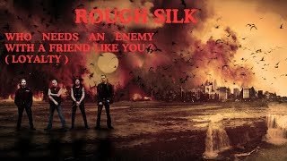 Who needs an enemy with a friend like you ? ( Loyalty ) - Rough Silk