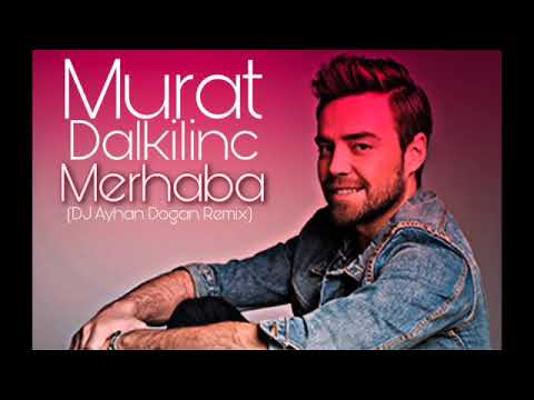 Murat Dalkilinc - Merhaba (DJ Ayhan Dogan Remix)