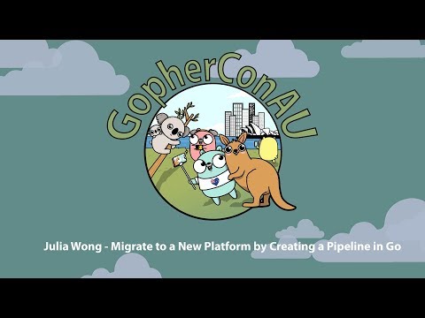 GopherConAU 2019 - Julia Wong- Migrate to a New Platform by Creating a Pipeline in Go