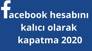 Facebook Hesabı Nasıl Silinir? Kalıcı Facebook Hesap Kapatma 2020