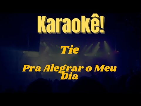 Karaokê Pra Alegrar o Meu Dia - Tie