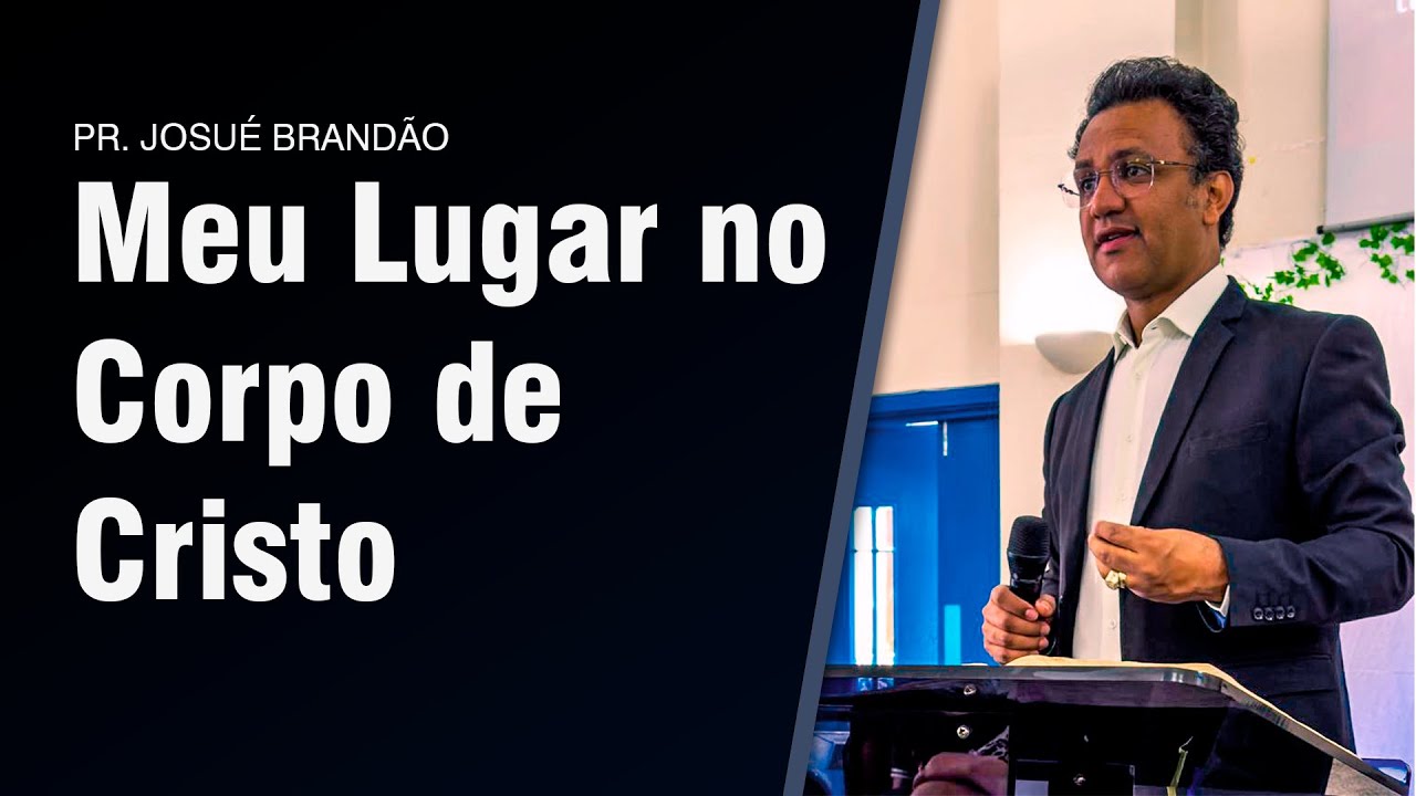 MEU LUGAR NO CORPO DE CRISTO - PR. JOSUÉ BRANDÃO