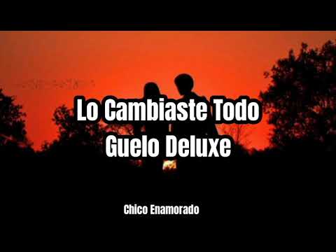 Lo Cambiaste Todo, Guelo Deluxe - Letra