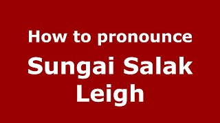 How to pronounce Sungai Salak Leigh