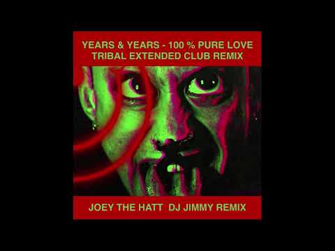 YEARS & YEARS 100% PURE LOVE JOEY THE HATT DJ JIMMY TRIBAL EXTENDED CLUB REMIX