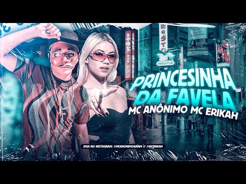 MC ANÔNIMO , MC ERIKAH - PRINCESINHA DA FAVELA