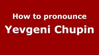 How to pronounce Yevgeni Chupin