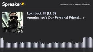 America Isn't Our Personal Friend... +