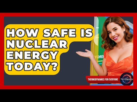 How Safe Is Nuclear Energy Today? - Thermodynamics For Everyone