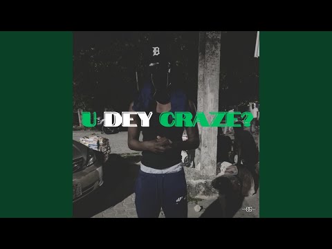 U DEY CRAZE?