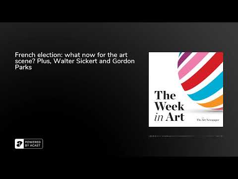 French election: what now for the art scene? Plus, Walter Sickert and Gordon Parks