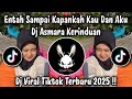 DJ ENTAH SAMPAI KAPANKAH KAU DAN AKU DJ ASMARA KERINDUAN DJ TIKTOK TERBARU 2025