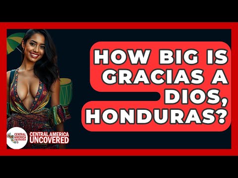 How Big Is Gracias A Dios, Honduras? - Central America Uncovered