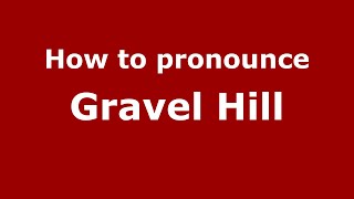 How to pronounce Gravel Hill