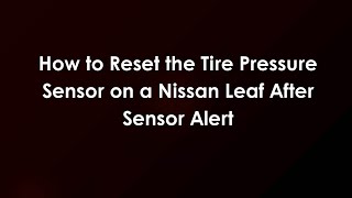 How to Reset the Tire Pressure Sensor on a Nissan Leaf After Sensor Alert