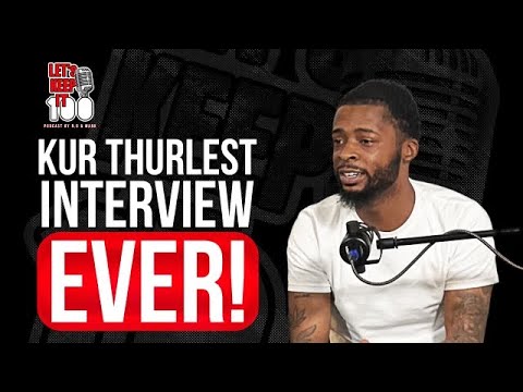 Kur Thurlest interview ever with Lets Keep It 100 Podcast