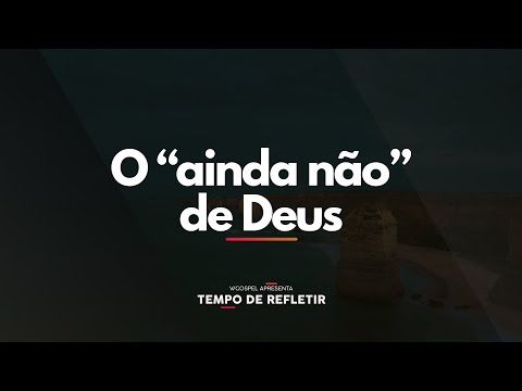 [Tempo de Refletir] O "ainda não" de Deus