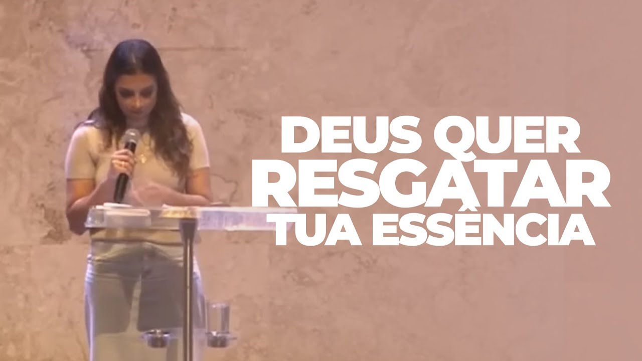 DEUS QUER RESGATAR TUA ESSÊNCIA - Miss. Gabriela Lopes | Pregação