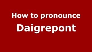 How to pronounce Daigrepont