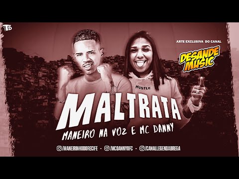 MANEIRO NA VOZ FEAT. MC DANNY - MALTRATA - MÚSICA NOVA