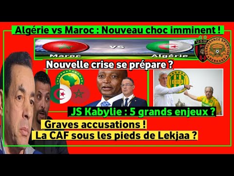 Algérie—Maroc : Nouvelle crise se prépare ? La CAF sous l'empire de Lekjaa ? JSK : 5 grands défis ?