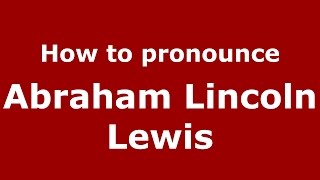 How to pronounce Abraham Lincoln Lewis