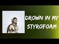 Drown In My Styrofoam Lyrics NoCap
