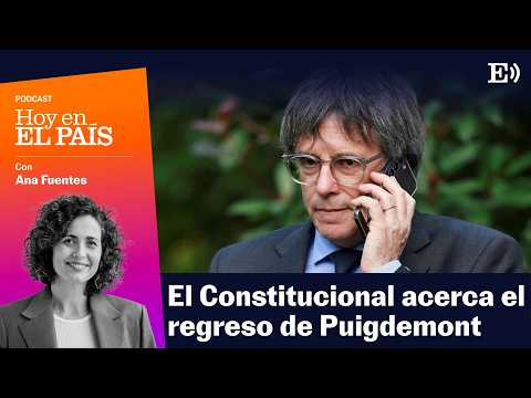 VÍA LIBRE a PUIGDEMONT para volver a España | PODCAST Hoy en EL PAÍS