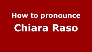 How to pronounce Chiara Raso
