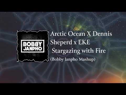 Arctic Ocean X Dennis Sheperd x EKE - Stargazing with Fire (Bobby Janpho Mashup)