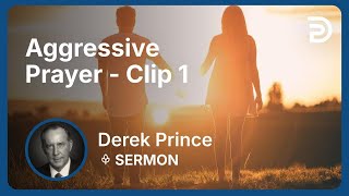Aggressive Prayer | Clip 1 | Derek Prince