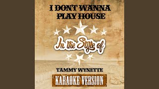 I Don't Wanna Play House (In the Style of Tammy Wynette) (Karaoke Version)