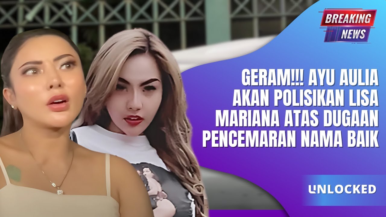 Geram! Ayu Aulia Akan Polisikan Lisa Mariana Terkait Dugaan Pencemaran Nama Baik