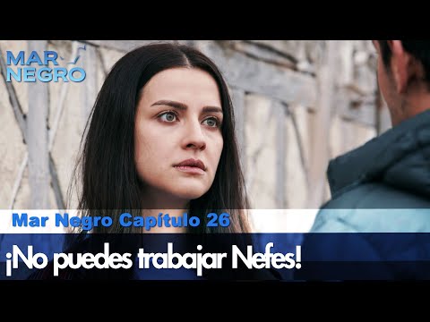 ¡No puedes trabajar Nefes! - Mar Negro Las Escenas