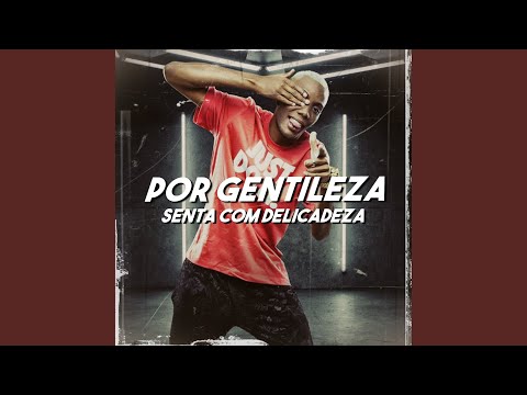 Por Gentileza, Senta Com Delicadeza