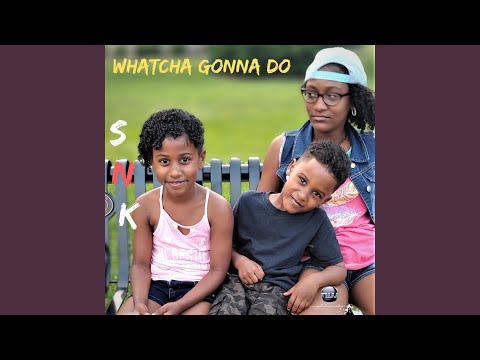 Whatcha Gonna Do