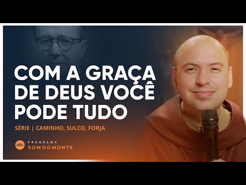 Com a graça de Deus você pode tudo | Caminho, Sulco e Forja | #65