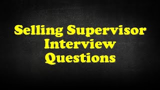 Selling Supervisor Interview Questions