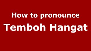 How to pronounce Temboh Hangat
