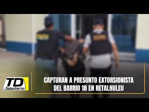 Capturan a presunto extorsionista del Barrio 18 en Retalhuleu
