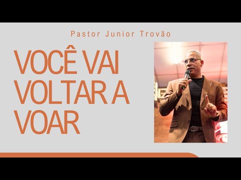 PR JUNIOR TROVÃO I VOCÊ VAI VOLTAR A VOAR I MENSAGEM COMPLETA