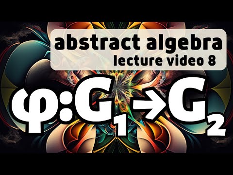 Homomorphisms and Isomorphisms -- Abstract Algebra 8